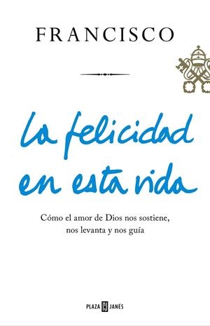 LA FELICIDAD EN ESTA VIDA | 9788401021817 | PAPA FRANCISCO | Llibreria Geli - Llibreria Online de Girona - Comprar llibres en català i castellà