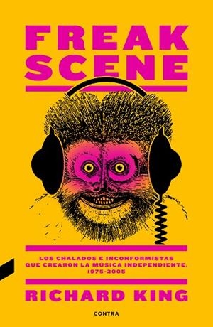 FREAK SCENE.LOS CHALADOS E INCONFORMISTAS QUE CREARON LA MÚSICA INDEPENDIENTE 1972-2005 | 9788494858383 | KING,RICHARD | Llibreria Geli - Llibreria Online de Girona - Comprar llibres en català i castellà