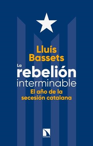 LA REBELIÓN INTERMINABLE.EL AÑO DE LA SECESIÓN CATALANA | 9788490975596 | BASSETS,LLUÍS | Llibreria Geli - Llibreria Online de Girona - Comprar llibres en català i castellà