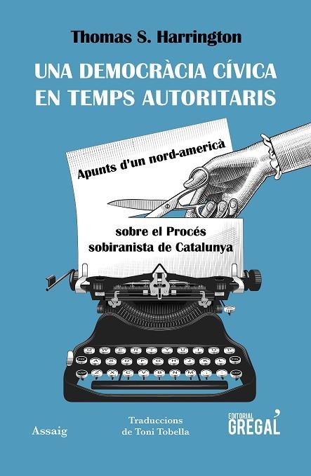 UNA DEMOCRÀCIA CÍVICA EN TEMPS AUTORITARIS.APUNTS D'UN NORD-AMERICÀ SOBRE EL PROCÉS SOBIRANISTA DE CATALUNYA | 9788417082963 | HARRINGTON,THOMAS S. | Libreria Geli - Librería Online de Girona - Comprar libros en catalán y castellano