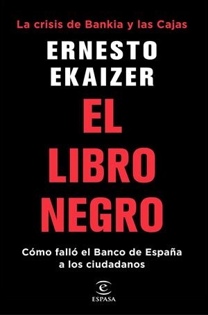 EL LIBRO NEGRO.LA CRISIS DE BANKIA Y LAS CAJAS.CÓMO FALLÓ EL BANCO DE ESPAÑA A LOS CIUDADANOS | 9788467053319 | EKAIZER,ERNESTO | Llibreria Geli - Llibreria Online de Girona - Comprar llibres en català i castellà