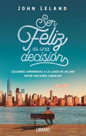 SER FELIZ ES UNA DECISIÓN LECCIONES DE VIDA DE NUESTROS MAYORES | 9788416720477 | LELAND,JOHN | Llibreria Geli - Llibreria Online de Girona - Comprar llibres en català i castellà