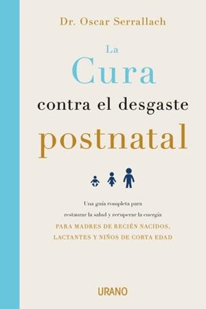 LA CURA CONTRA EL DESGASTE POSTNATAL UNA GUÍA COMPLETA PARA RESTAURAR LA SALUD Y RECUPERAR LA ENERGÍA DIRIGIDA A MADR | 9788416720460 | SERRALLACH,OSCAR | Llibreria Geli - Llibreria Online de Girona - Comprar llibres en català i castellà