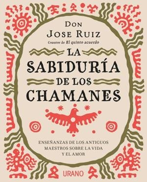 LA SABIDURÍA DE LOS CHAMANES.ENSEÑANZAS DE LOS ANTIGUOS MAESTROS SOBRE LA VIDA Y EL AMOR | 9788416720446 | RUIZ,JOSE | Llibreria Geli - Llibreria Online de Girona - Comprar llibres en català i castellà