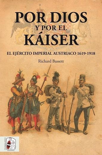 POR DIOS Y POR EL KÁISER.EL EJÉRCITO IMPERIAL AUSTRIACO(1619-1918) | 9788494826559 | BASSETT,RICHARD | Libreria Geli - Librería Online de Girona - Comprar libros en catalán y castellano