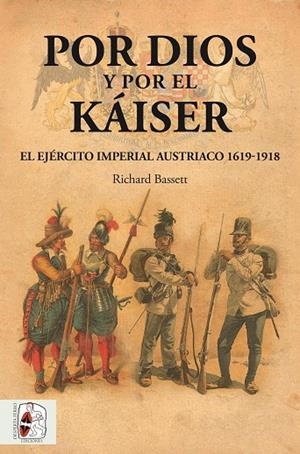 POR DIOS Y POR EL KÁISER.EL EJÉRCITO IMPERIAL AUSTRIACO(1619-1918) | 9788494826559 | BASSETT,RICHARD | Llibreria Geli - Llibreria Online de Girona - Comprar llibres en català i castellà