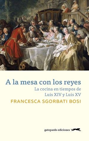 A LA MESA CON LOS REYES.LA COCINA EN TIEMPOS DE LUIS XIV Y LUIS XV | 9788417109585 | SGORBATI BOSI,FRANCESCA | Llibreria Geli - Llibreria Online de Girona - Comprar llibres en català i castellà