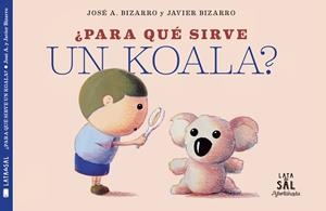 PARA QUÉ SIRVE UN KOALA? | 9788494827884 | BIZARRO,JAVIER | Llibreria Geli - Llibreria Online de Girona - Comprar llibres en català i castellà