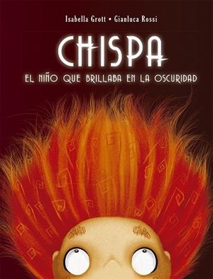 CHISPA.EL NIÑO QUE BRILLABA EN LA OSCURIDAD | 9788491451990 | GROTT,ISABELLA/ROSSI,GIANLUCA | Llibreria Geli - Llibreria Online de Girona - Comprar llibres en català i castellà