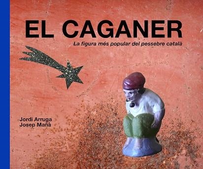 EL CAGANER.LA FIGURA MÉS POPULAR DEL PESSEBRE CATALÀ | 9788415269700 | ARRUGA,JORDI/MAÑÀ,JOSEP | Libreria Geli - Librería Online de Girona - Comprar libros en catalán y castellano