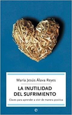 LA INUTILIDAD DEL SUFRIMIENTO.CLAVES PARA APRENDER A VIVIR DE MANERA POSITIVA | 9788497342513 | ALAVA REYES,MARIA JESUS | Libreria Geli - Librería Online de Girona - Comprar libros en catalán y castellano