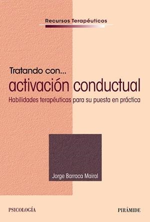 TRATANDO CON... ACTIVACIÓN CONDUCTUAL.HABILIDADES TERAPÉUTICAS PARA SU PUESTA EN PRÁCTICA | 9788436840421 | BARRACA MAIRAL,JORGE | Libreria Geli - Librería Online de Girona - Comprar libros en catalán y castellano
