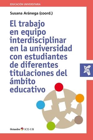 EL TRABAJO EN EQUIPO INTERDISCIPLINAR EN LA UNIVERSIDAD CON ESTUDIANTES DE DIFERENTES TITULACIONES DEL ÁMBITO EDUCATIVO | 9788417219765 | ARÁNEGA,SUSANA (COORD.) | Libreria Geli - Librería Online de Girona - Comprar libros en catalán y castellano