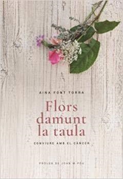 FLORS DAMUNT LA TAULA.CONVIURE AMB EL CÀNCER | 9788415269694 | FONT TORRA,AINA | Libreria Geli - Librería Online de Girona - Comprar libros en catalán y castellano