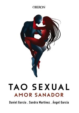 TAO SEXUAL.AMOR SANADOR | 9788441540576 | GARCÍA,ÁNGEL/GARCÍA,DANIEL/MARTÍNEZ,SANDRA | Libreria Geli - Librería Online de Girona - Comprar libros en catalán y castellano