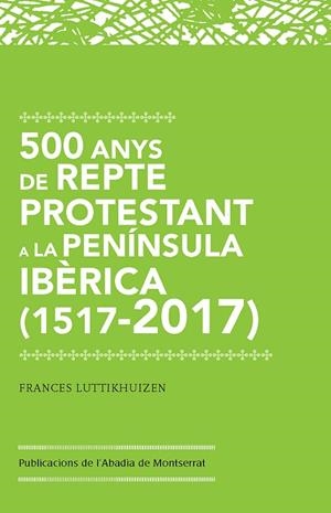 500 ANYS DE REPTE PROTESTANT A LA PENÍNSULA IBÈRICA (1517-2017) | 9788491910213 | LUTTIKHUIZEN BAKKER,FRANCES MARY | Libreria Geli - Librería Online de Girona - Comprar libros en catalán y castellano
