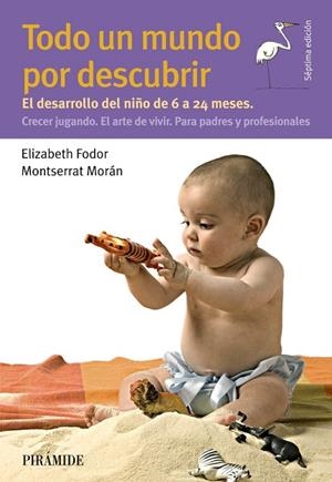 TODO UN MUNDO POR DESCUBRIR.EL DESARROLLO DEL NIÑO DE 6 A 24 MESES.CRECER JUGANDO.EL ARTE DE VIVIR.PARA P | 9788436840667 | FODOR,ELIZABETH/MORÁN,MONTSERRAT | Libreria Geli - Librería Online de Girona - Comprar libros en catalán y castellano