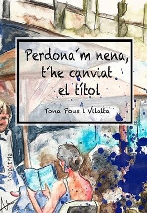 PERDONA'M,NENA,T'HE CANVIAT EL TÍTOL | 9788417464318 | POUS I VILALTA,TONA | Libreria Geli - Librería Online de Girona - Comprar libros en catalán y castellano