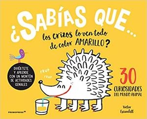 30 CURIOSIDADES DEL MUNDO ANIMAL.SABÍAS QUE… LOS ERIZOS LO VEN TODO DE COLOR AMARILLO? | 9788416851737 | ESCANDELL,VICTOR | Libreria Geli - Librería Online de Girona - Comprar libros en catalán y castellano