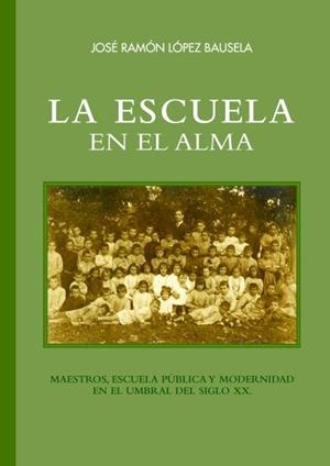 LA ESCUELA EN EL ALMA.MAESTROS,ESCUELA PÚBLICA Y MODERNIDAD EN EL UMBRAL DEL SIGLO XX | 9788416662623 | LÓPEZ BAUSELA,JOSÉ RAMÓN | Libreria Geli - Librería Online de Girona - Comprar libros en catalán y castellano