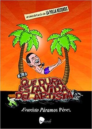 QUÉ DURA ES LA VIDA DEL ARTISTA.UN ANECDOTARIO DE LA POLLA RECORDS | 9788494849848 | PÁRAMO,EVARISTO | Libreria Geli - Librería Online de Girona - Comprar libros en catalán y castellano
