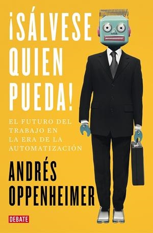 SÁLVESE QUIEN PUEDA! EL FUTURO DEL TRABAJO Y LOS TRABAJOS DEL FUTURO | 9788499929187 | OPPENHEIMER,ANDRÉS | Llibreria Geli - Llibreria Online de Girona - Comprar llibres en català i castellà