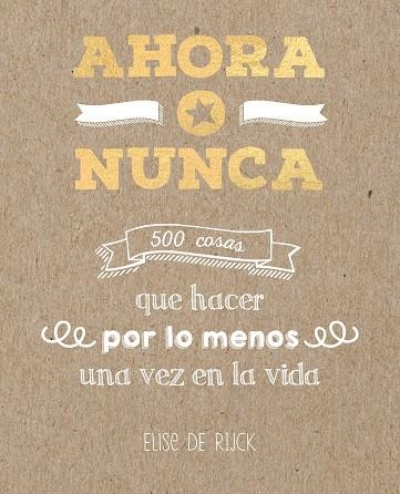 AHORA O NUNCA:500 COSAS QUE HACER POR LO MENOS UNA VEZ EN LA VIDA | 9788401022142 | DE RIJCK,ELISE | Llibreria Geli - Llibreria Online de Girona - Comprar llibres en català i castellà