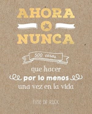 AHORA O NUNCA:500 COSAS QUE HACER POR LO MENOS UNA VEZ EN LA VIDA | 9788401022142 | DE RIJCK,ELISE | Llibreria Geli - Llibreria Online de Girona - Comprar llibres en català i castellà