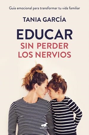 EDUCAR SIN PERDER LOS NERVIOS.GUÍA EMOCIONAL PARA TRANSFORMAR TU VIDA FAMILIAR | 9788416076864 | GARCÍA,TANIA | Libreria Geli - Librería Online de Girona - Comprar libros en catalán y castellano