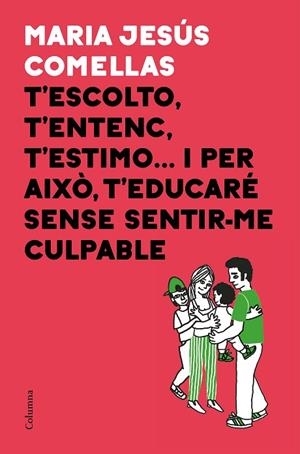 T'ESCOLTO,T'ENTENC,T'ESTIMO...I PER AIXÒ T'EDUCARÉ SENSE SENTIR-ME CULPABLE | 9788466424646 | COMELLAS,MARIA JESÚS | Llibreria Geli - Llibreria Online de Girona - Comprar llibres en català i castellà