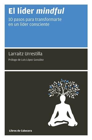 EL LÍDER MINDFUL.10 PASOS PARA TANSFORMARTE EN UN LÍDER CONSCIENTE | 9788494907920 | URRESTILLA,LARRAITZ | Libreria Geli - Librería Online de Girona - Comprar libros en catalán y castellano
