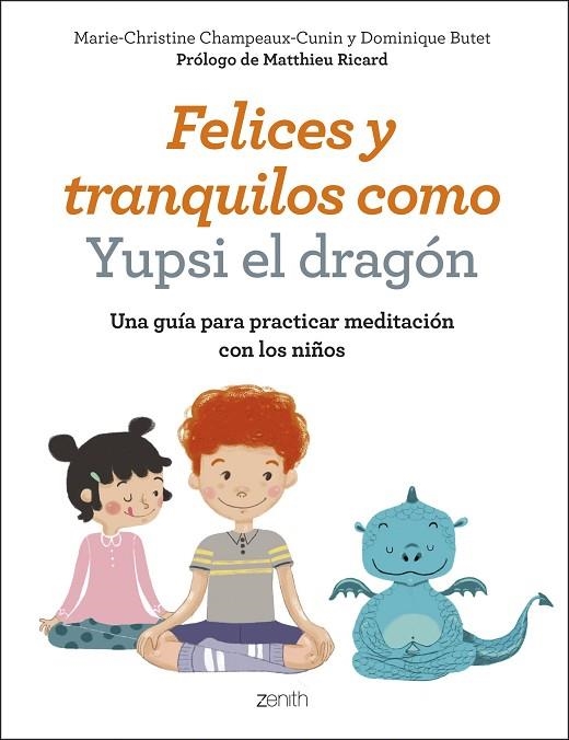 FELICES Y TRANQUILOS COMO YUPSI EL DRAGÓN.UNA GUÍA PARA PRACTICAR MEDITACIÓN CON LOS NIÑOS | 9788408200758 | CHAMPEAUX-CUNIN,MARIE-CHRISTINE/BUTET,DOMINIQUE | Libreria Geli - Librería Online de Girona - Comprar libros en catalán y castellano