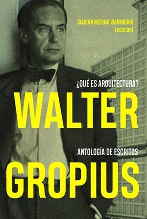 WALTER GROPIUS ¿QUÉ ES ARQUITECTURA? ANTOLOGÍA DE ESCRITOS | 9788494606694 | MEDINA WARMBURG,JOAQUÍN | Libreria Geli - Librería Online de Girona - Comprar libros en catalán y castellano
