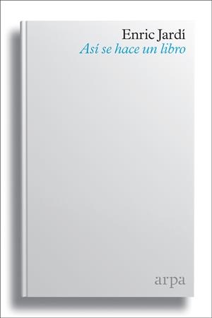 ASÍ SE HACE UN LIBRO | 9788416601790 | JARDÍ,ENRIC | Llibreria Geli - Llibreria Online de Girona - Comprar llibres en català i castellà