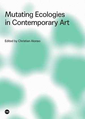 MUTATING ECOLOGIES IN CONTEMPORARY ART | 9788491681557 | ALONSO,CHRISTIAN | Llibreria Geli - Llibreria Online de Girona - Comprar llibres en català i castellà
