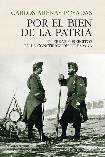 POR EL BIEN DE LA PATRIA.GUERRAS Y EJERCITOS EN LA CONSTRUCCION DE ESPAÑA | 9788494820885 | ARENAS POSADAS,CARLOS | Llibreria Geli - Llibreria Online de Girona - Comprar llibres en català i castellà