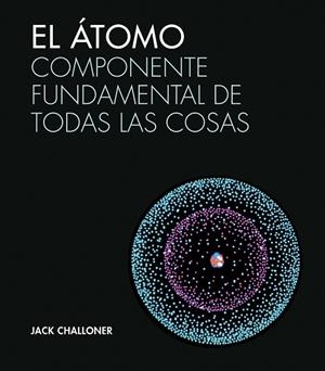EL ÁTOMO.COMPONENTE FUNDAMENTAL DE TODAS LAS COSAS | 9788446046943 | CHALLONER,JACK | Llibreria Geli - Llibreria Online de Girona - Comprar llibres en català i castellà
