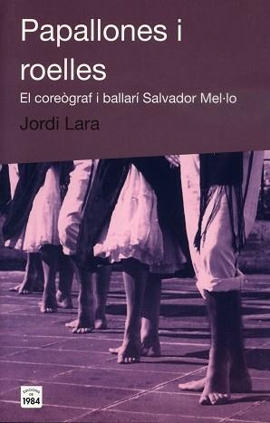 PAPALLONES I ROELLES.EL COREOGRAF I BALLARI SALVADOR MEL.LO | 9788496061408 | LARA,JORDI | Libreria Geli - Librería Online de Girona - Comprar libros en catalán y castellano