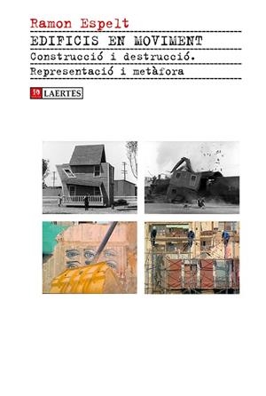 EDIFICIS EN MOVIMENT.CONSTRUCCIÓ I DESTRUCCIÓ.REPRESENTACIÓ I METÀFORA | 9788416783571 | ESPELT,RAMON | Llibreria Geli - Llibreria Online de Girona - Comprar llibres en català i castellà