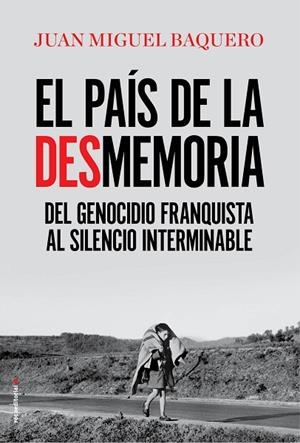 EL PAÍS DE LA DESMEMORIA.DEL GENOCIDIO FRANQUISTA AL SILENCIO INTERMINABLE | 9788416867967 | BAQUERO,JUAN MIGUEL | Llibreria Geli - Llibreria Online de Girona - Comprar llibres en català i castellà