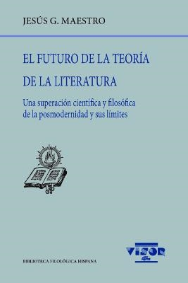 EL FUTURO DE LA NTEORIA DE LA LITERATURA.UNA SUPERACIÓN CIENTÍFICA Y FILOSÓFICA DE LA POSMODERNIDA Y SUS LÍMITES | 9788498952162 | MAESTRO,JESÚS | Llibreria Geli - Llibreria Online de Girona - Comprar llibres en català i castellà