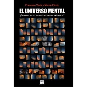 EL UNIVERSO MENTAL.¿DE VERAS ES UN SINSENTIDO NUESTRA EXISTENCIA? | 9788494560880 | VIETA PASCUAL,FRANCESC/FÈRRIZ GIL,MERCÈ | Libreria Geli - Librería Online de Girona - Comprar libros en catalán y castellano