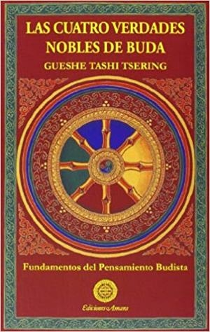 LAS CUATRO VERDADES NOBLES DE BUDA.FUNDAMENTOS DEL PENSAMIENTO BUDISTA | 9788495094469 | TASHI TSERING,GUESHE | Llibreria Geli - Llibreria Online de Girona - Comprar llibres en català i castellà