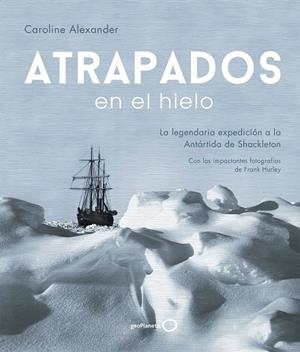 ATRAPADOS EN EL HIELO.LA LEGENDARIA EXPEDICION A LA ANTÁRTIDA DE SHACKLETON | 9788408202004 | ALEXANDER,CAROLINE | Libreria Geli - Librería Online de Girona - Comprar libros en catalán y castellano