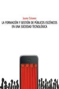 LA FORMACION Y GESTION DE PÚBLICOS ESCÉNICOS EN UNA SOCIEDAD TECNOLOGICA | 9788480488488 | COLOMER,JAUME | Llibreria Geli - Llibreria Online de Girona - Comprar llibres en català i castellà