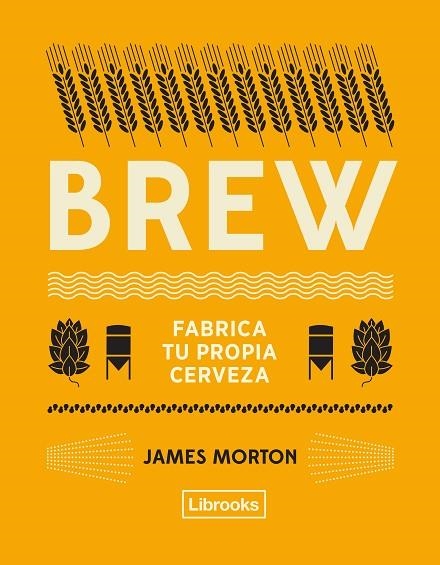 BREW.FABRICA TU PROPIA CERVEZA | 9788494872556 | MORTON,JAMES | Libreria Geli - Librería Online de Girona - Comprar libros en catalán y castellano