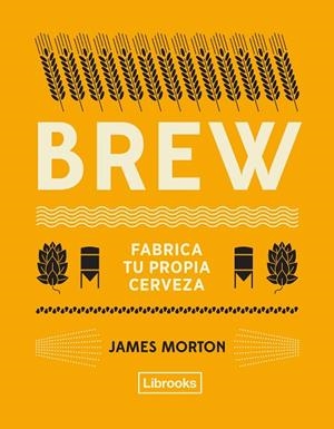 BREW.FABRICA TU PROPIA CERVEZA | 9788494872556 | MORTON,JAMES | Libreria Geli - Librería Online de Girona - Comprar libros en catalán y castellano