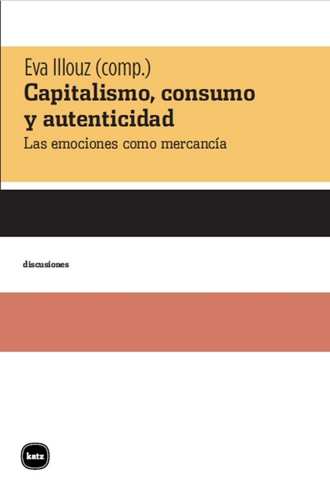 CAPITALISMO,CONSUMO Y AUTENTICIDAD.LAS EMOCIONES COMO MERCANCÍA | 9788415917397 | ILLOUZ,EVA(COMP.) | Libreria Geli - Librería Online de Girona - Comprar libros en catalán y castellano