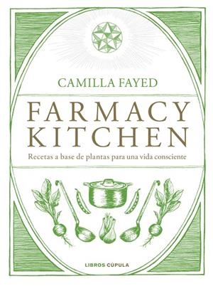 FARMACY KITCHEN.RECETAS A BASE DE PLANTAS PARA UNA VIDA CONSCIENTE | 9788448024987 | FAYED,CAMILLA | Libreria Geli - Librería Online de Girona - Comprar libros en catalán y castellano