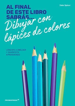 AL FINAL DE ESTE LIBRO SABRÁS DIBUJAR CON LÁPICES DE COLORES | 9788417412234 | SPICER,JAKE | Libreria Geli - Librería Online de Girona - Comprar libros en catalán y castellano